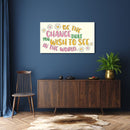 Be The Change That You Wish to See In The World Wall Art