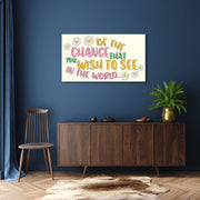 Be The Change That You Wish to See In The World Wall Art
