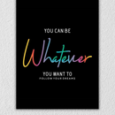 You Can Be Whatever You Want To Wall Art