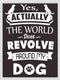 World Revolves Around Dog Wall Art